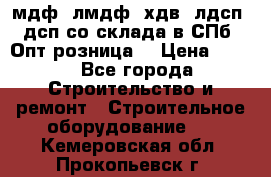   мдф, лмдф, хдв, лдсп, дсп со склада в СПб. Опт/розница! › Цена ­ 750 - Все города Строительство и ремонт » Строительное оборудование   . Кемеровская обл.,Прокопьевск г.